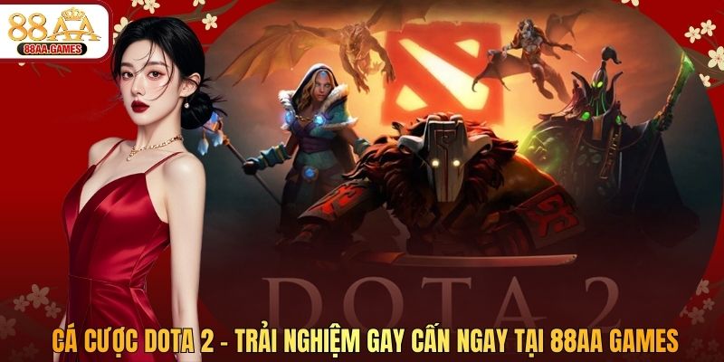 Cá Cược Dota 2 – Trải Nghiệm Gay Cấn Ngay Tại 88AA GAMES